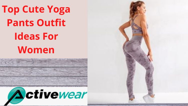 Top Cute Yoga Pants Outfit Ideas For Women
